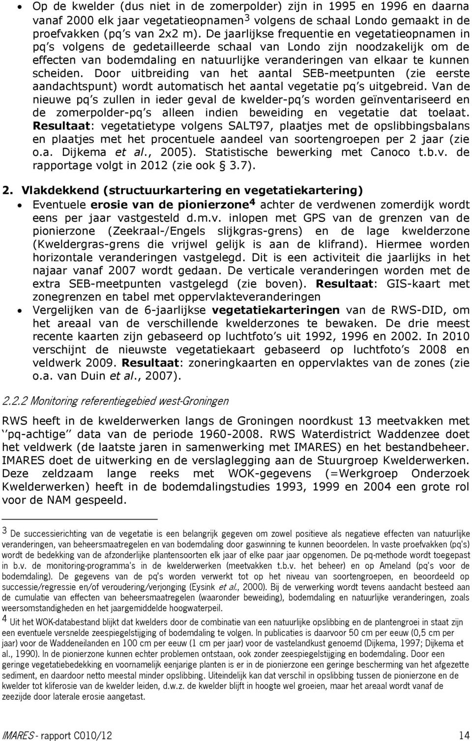 scheiden. Door uitbreiding van het aantal SEB-meetpunten (zie eerste aandachtspunt) wordt automatisch het aantal vegetatie pq s uitgebreid.