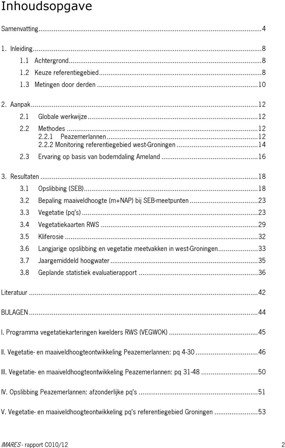 .. 23 3.3 Vegetatie (pq s)... 23 3.4 Vegetatiekaarten RWS... 29 3.5 Kliferosie... 32 3.6 Langjarige opslibbing en vegetatie meetvakken in west-groningen... 33 3.7 Jaargemiddeld hoogwater... 35 3.