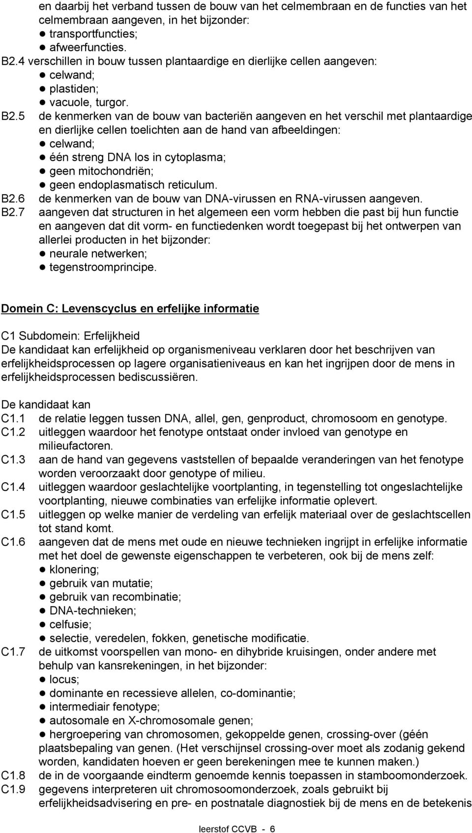 5 de kenmerken van de bouw van bacteriën aangeven en het verschil met plantaardige en dierlijke cellen toelichten aan de hand van afbeeldingen:! celwand;! één streng DNA los in cytoplasma;!