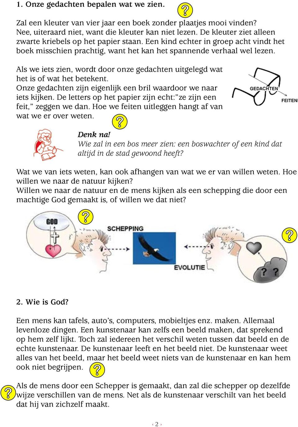 Als we iets zien, wordt door onze gedachten uitgelegd wat het is of wat het betekent. Onze gedachten zijn eigenlijk een bril waardoor we naar iets kijken.