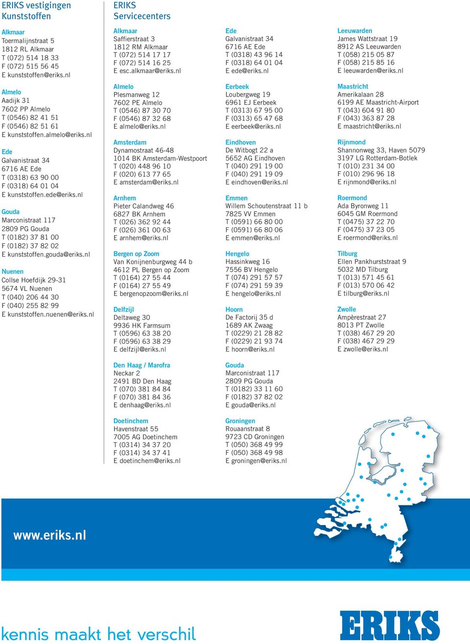 nl Leeuwarden James Wattstraat 19 891 AS Leeuwarden T (058) 15 05 87 F (058) 15 85 16 E leeuwarden@eriks.nl Almelo Aadijk 31 760 PP Almelo T (0546) 8 41 51 F (0546) 8 51 61 E kunststoffen.