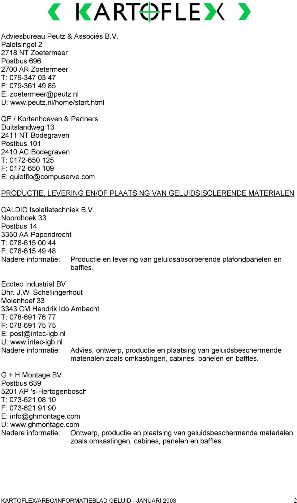 com PRODUCTIE, LEVERING EN/OF PLAATSING VAN GELUIDSISOLERENDE MATERIALEN CALDIC Isolatietechniek B.V. Noordhoek 33 Postbus 14 3350 AA Papendrecht T: 078-615 00 44 F: 078-615 49 48 Ecotec Industrial BV Dhr.