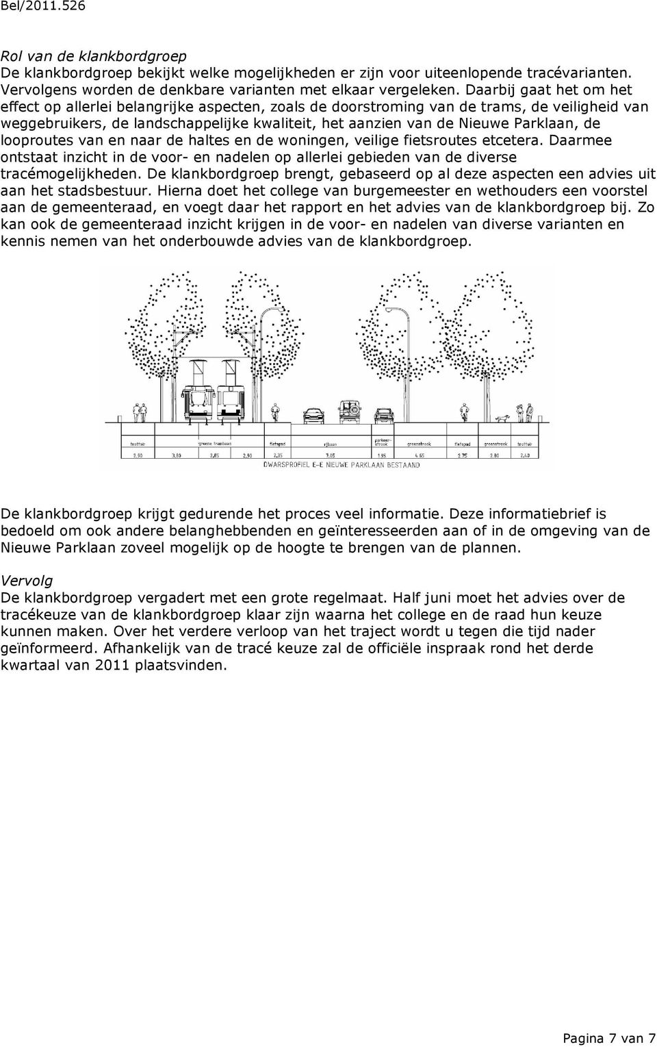 Parklaan, de looproutes van en naar de haltes en de woningen, veilige fietsroutes etcetera. Daarmee ontstaat inzicht in de voor- en nadelen op allerlei gebieden van de diverse tracémogelijkheden.