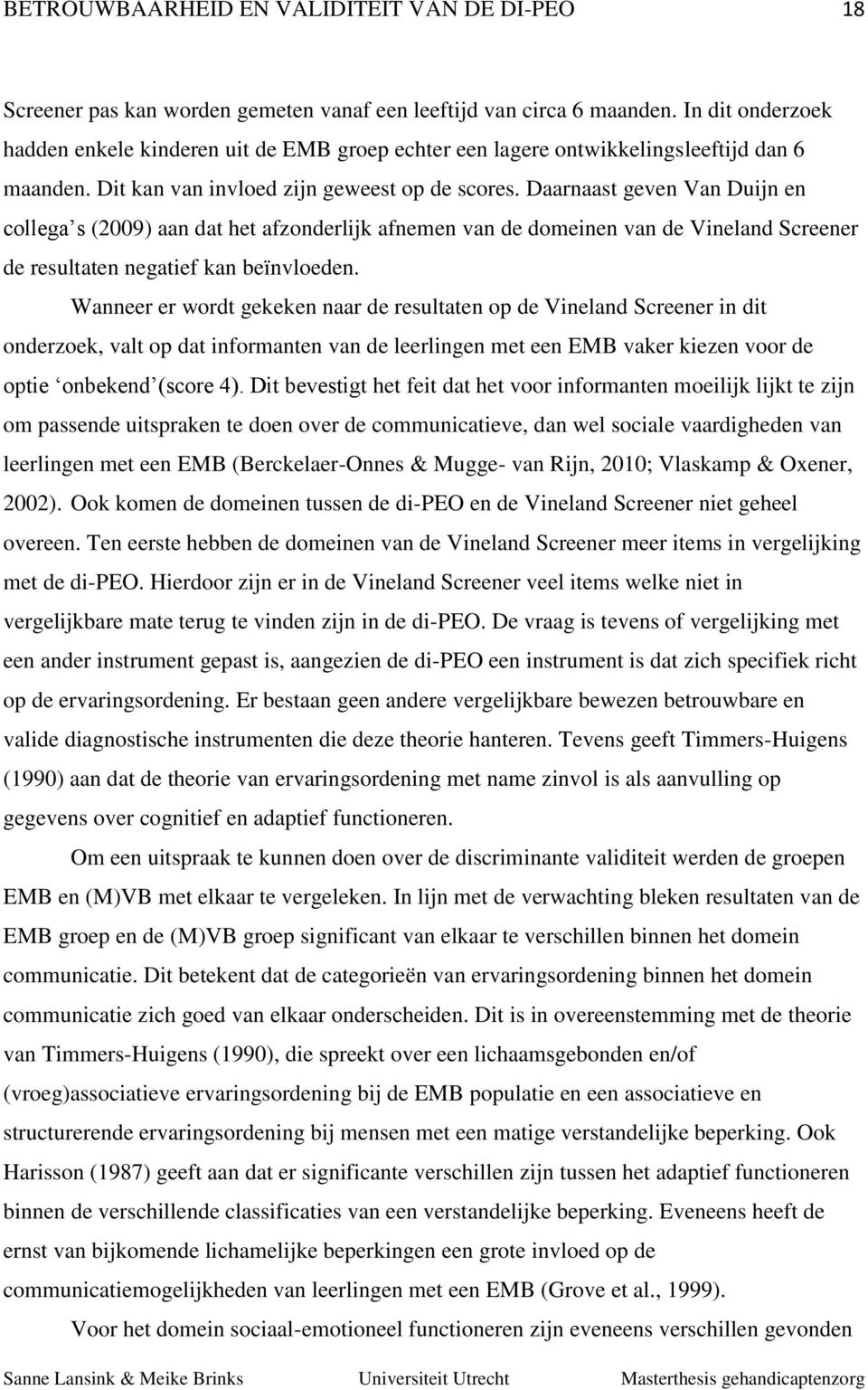 Daarnaast geven Van Duijn en collega s (2009) aan dat het afzonderlijk afnemen van de domeinen van de Vineland Screener de resultaten negatief kan beïnvloeden.