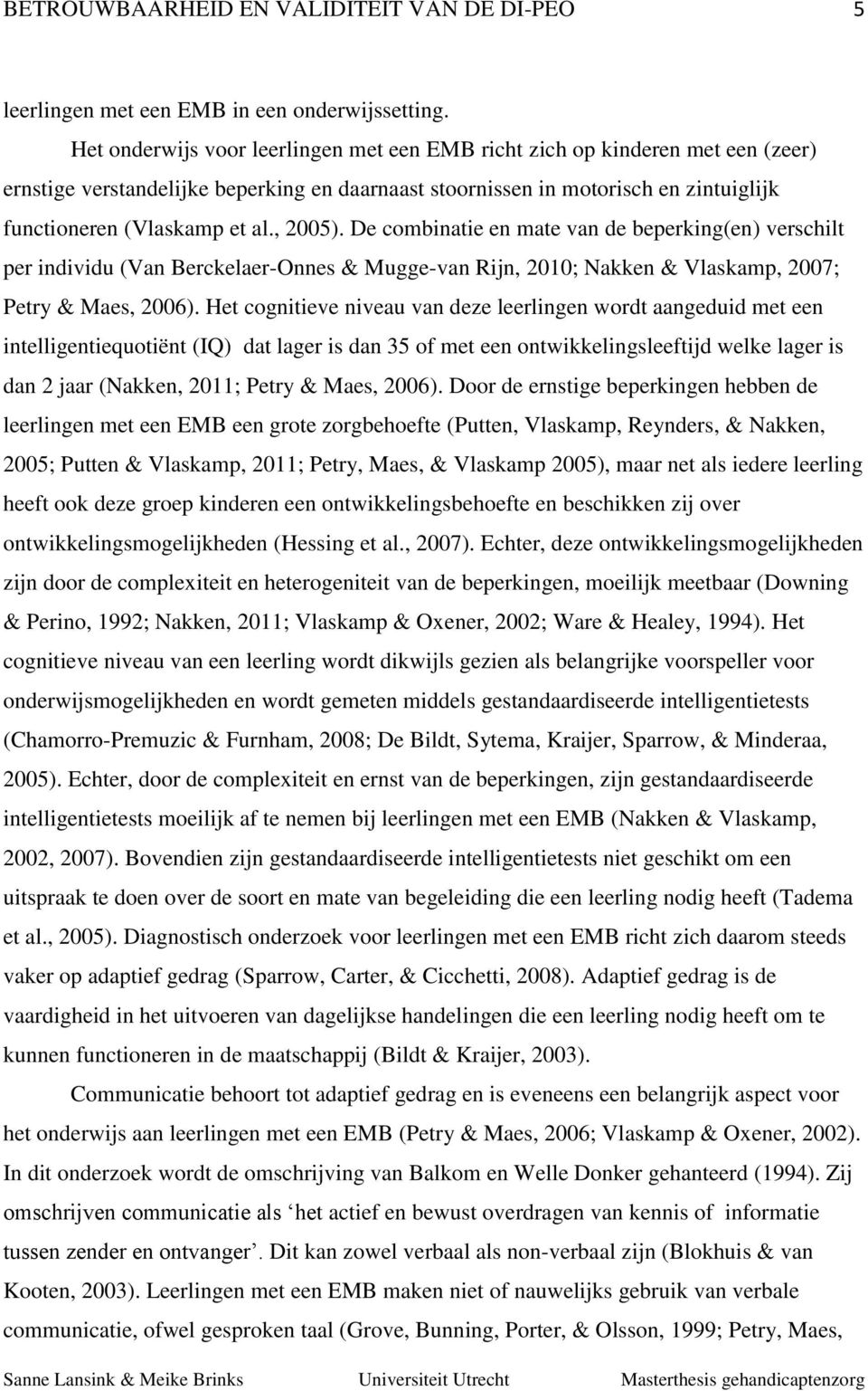 , 2005). De combinatie en mate van de beperking(en) verschilt per individu (Van Berckelaer-Onnes & Mugge-van Rijn, 2010; Nakken & Vlaskamp, 2007; Petry & Maes, 2006).