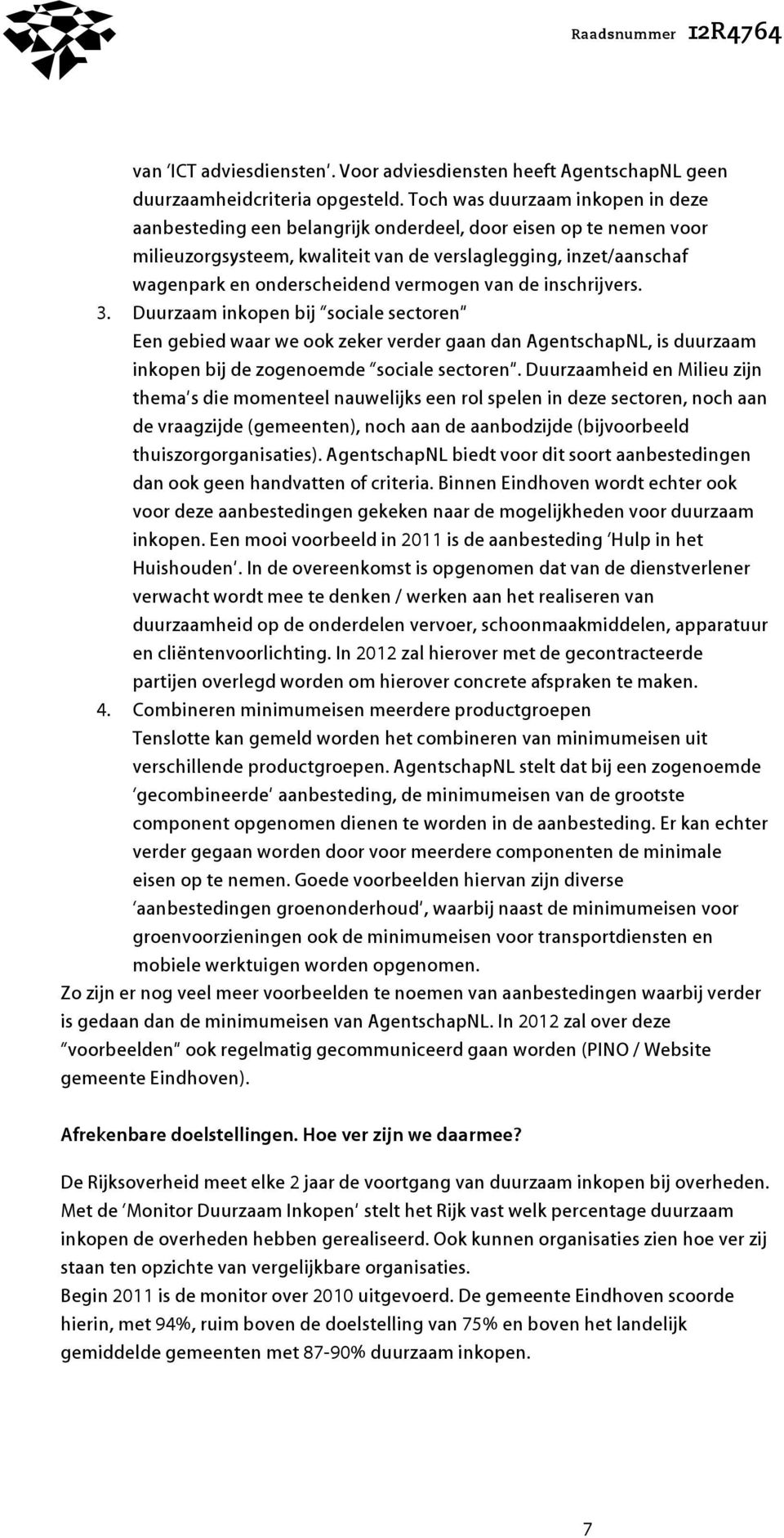 vermogen van de inschrijvers. 3. Duurzaam inkopen bij sociale sectoren Een gebied waar we ook zeker verder gaan dan AgentschapNL, is duurzaam inkopen bij de zogenoemde sociale sectoren.