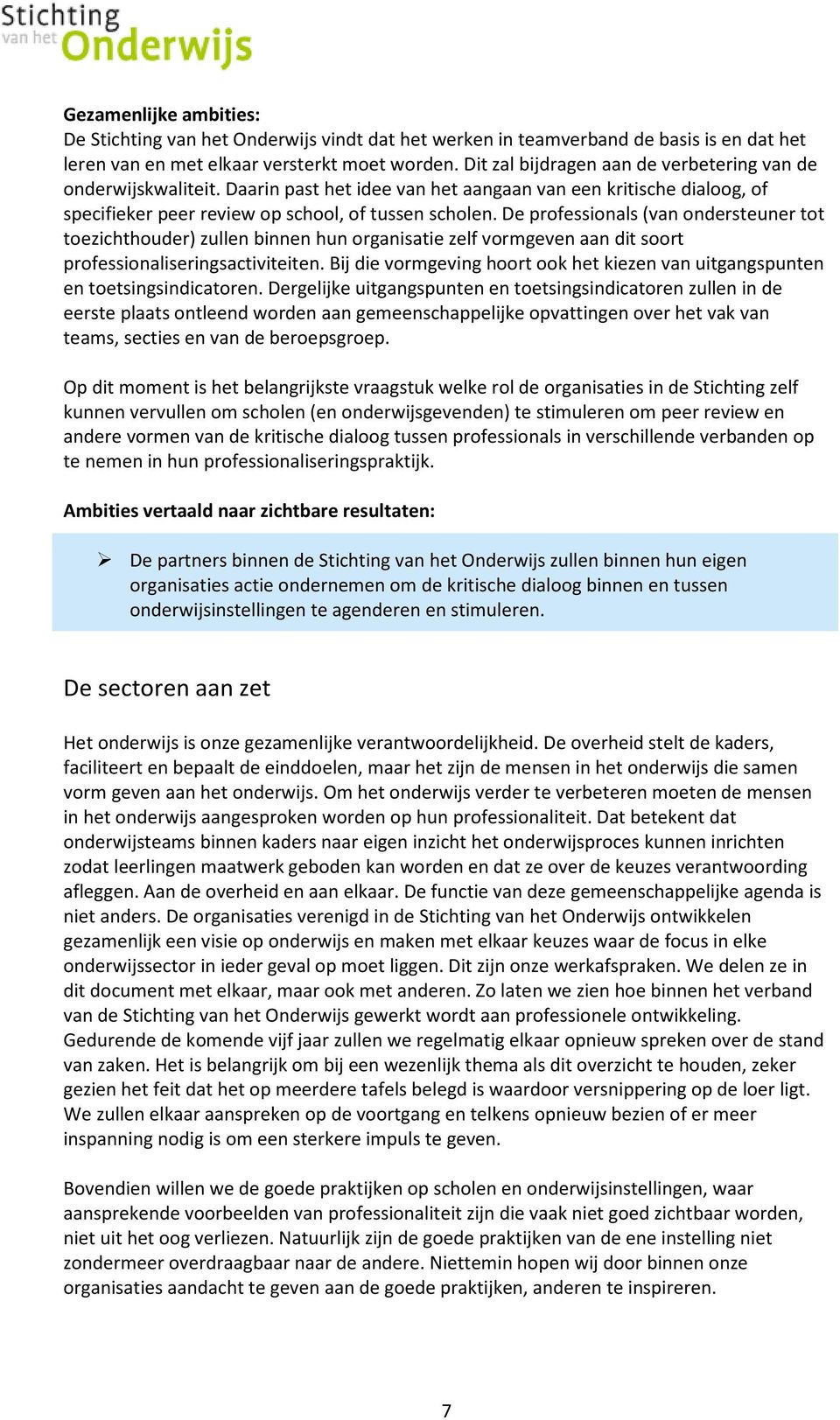 De professionals (van ondersteuner tot toezichthouder) zullen binnen hun organisatie zelf vormgeven aan dit soort professionaliseringsactiviteiten.