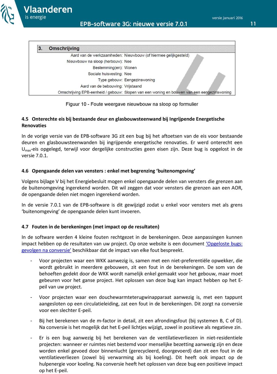 deuren en glasbouwsteenwanden bij ingrijpende energetische renovaties. Er werd onterecht een U max -eis opgelegd, terwijl voor dergelijke constructies geen eisen zijn.