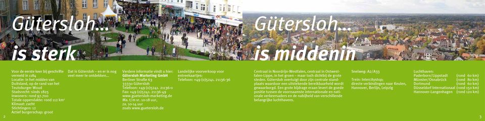 .. Verdere informatie vindt u hier: Gütersloh Marketing GmbH Berliner Straße 63 33330 Gütersloh Telefoon: +49 (0)5241. 21136-0 Fax: +49 (0)5241. 21136-49 www.guetersloh-marketing.de Ma. t/m vr.