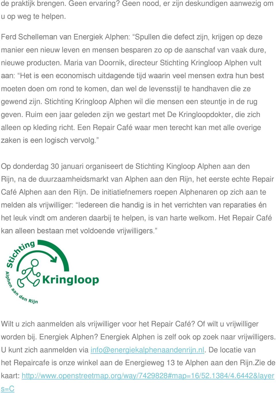 Maria van Doornik, directeur Stichting Kringloop Alphen vult aan: Het is een economisch uitdagende tijd waarin veel mensen extra hun best moeten doen om rond te komen, dan wel de levensstijl te