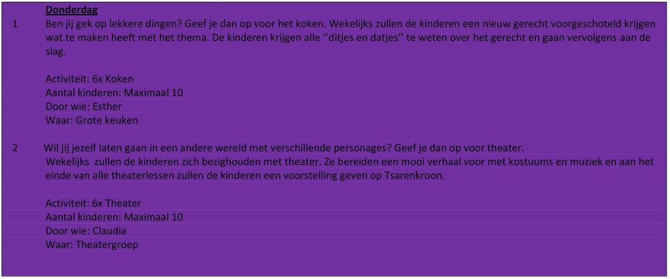 Activiteit: 6x Koken Door wie: Esther Waar: Grote keuken 2 Wil jij jezelf laten gaan in een andere wereld met verschillende personages? Geef je dan op voor theater.