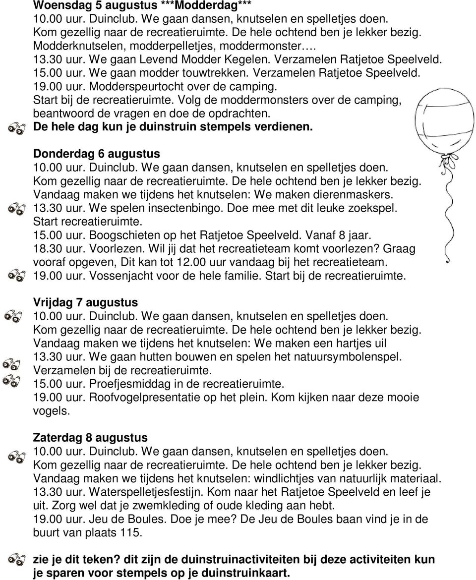 De hele dag kun je duinstruin stempels verdienen. Donderdag 6 augustus Vandaag maken we tijdens het knutselen: We maken dierenmaskers. 13.30 uur. We spelen insectenbingo.