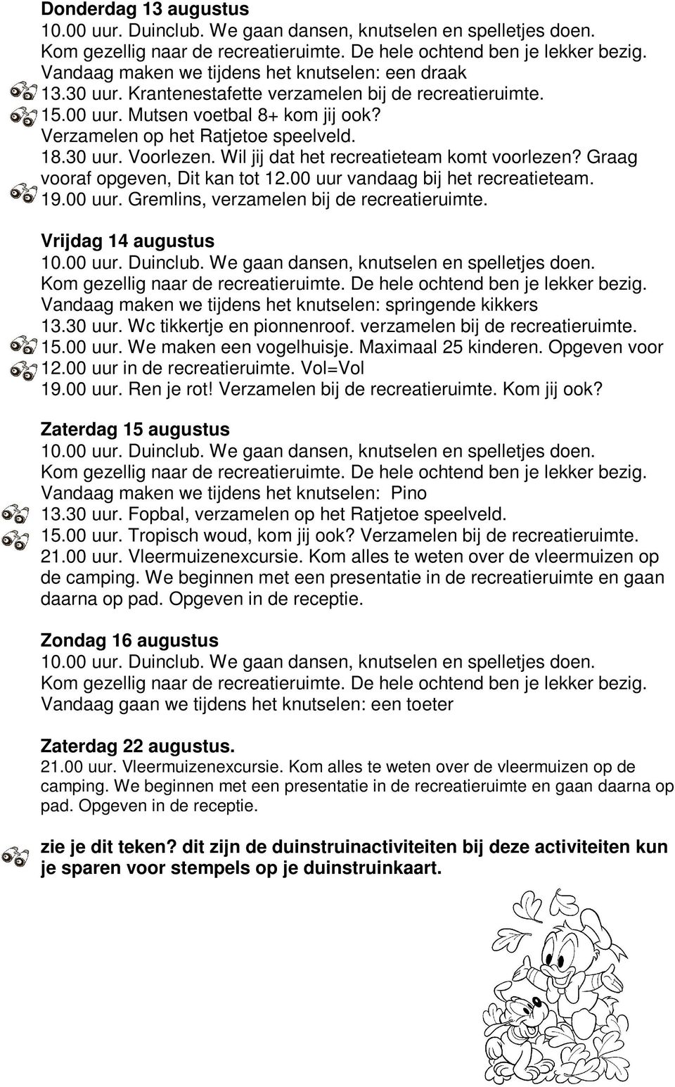 Wc tikkertje en pionnenroof. verzamelen bij de recreatieruimte. 15.00 uur. We maken een vogelhuisje. Maximaal 25 kinderen. Opgeven voor 12.00 uur in de recreatieruimte. Vol=Vol 19.00 uur. Ren je rot!