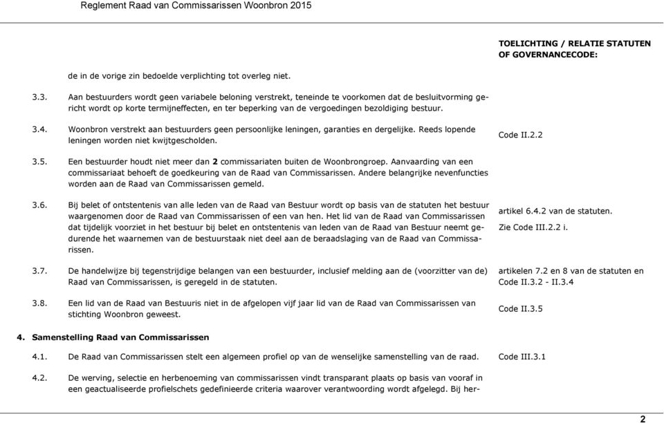 bestuur. 3.4. Woonbron verstrekt aan bestuurders geen persoonlijke leningen, garanties en dergelijke. Reeds lopende leningen worden niet kwijtgescholden. Code II.2.2 3.5.