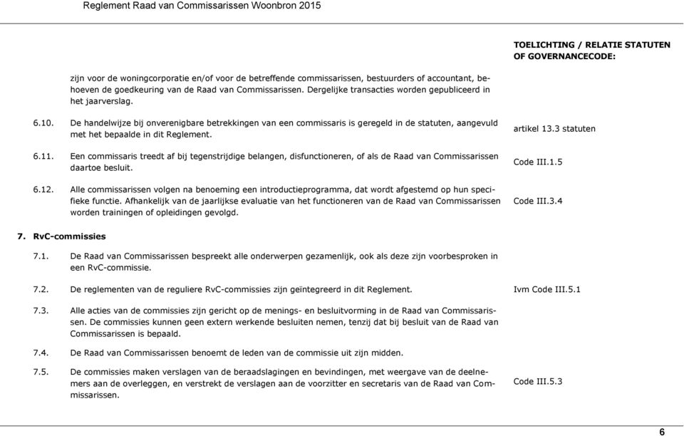 De handelwijze bij onverenigbare betrekkingen van een commissaris is geregeld in de statuten, aangevuld met het bepaalde in dit Reglement. artikel 13.3 statuten 6.11.