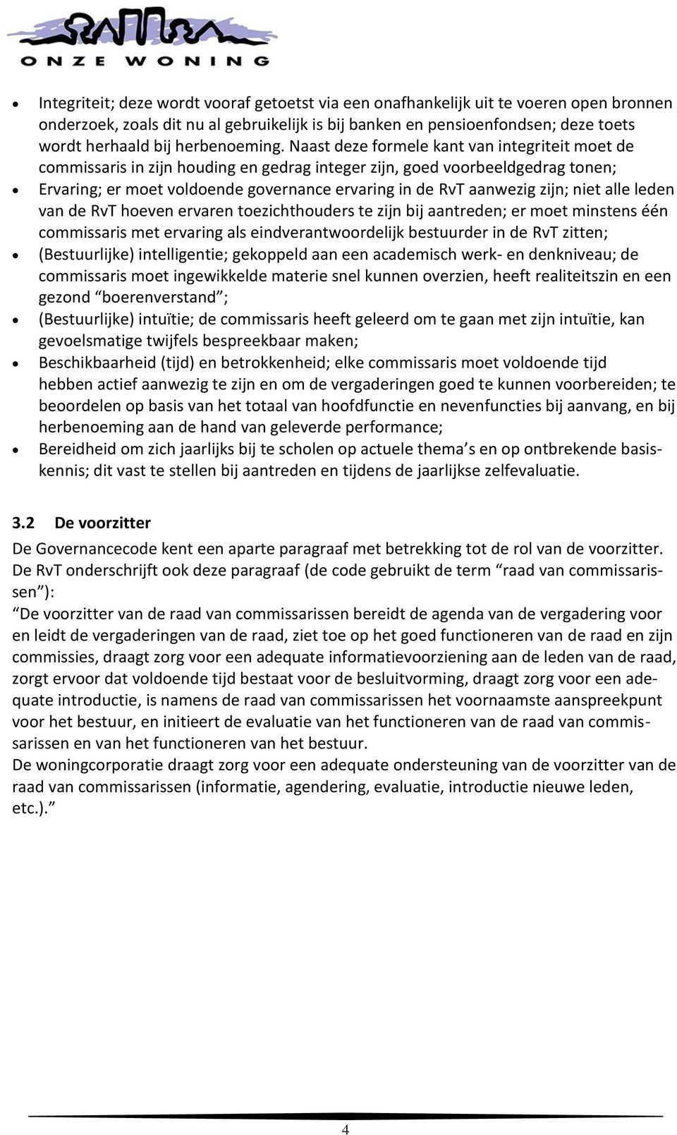 Naast deze formele kant van integriteit moet de commissaris in zijn houding en gedrag integer zijn, goed voorbeeldgedrag tonen; Ervaring; er moet voldoende governance ervaring in de RvT aanwezig