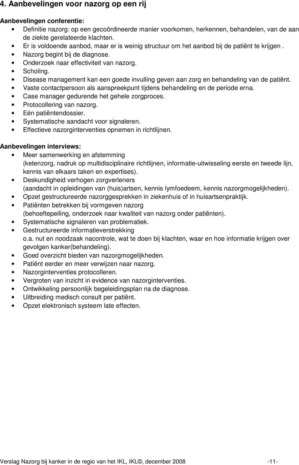 Disease management kan een goede invulling geven aan zorg en behandeling van de patiënt. Vaste contactpersoon als aanspreekpunt tijdens behandeling en de periode erna.