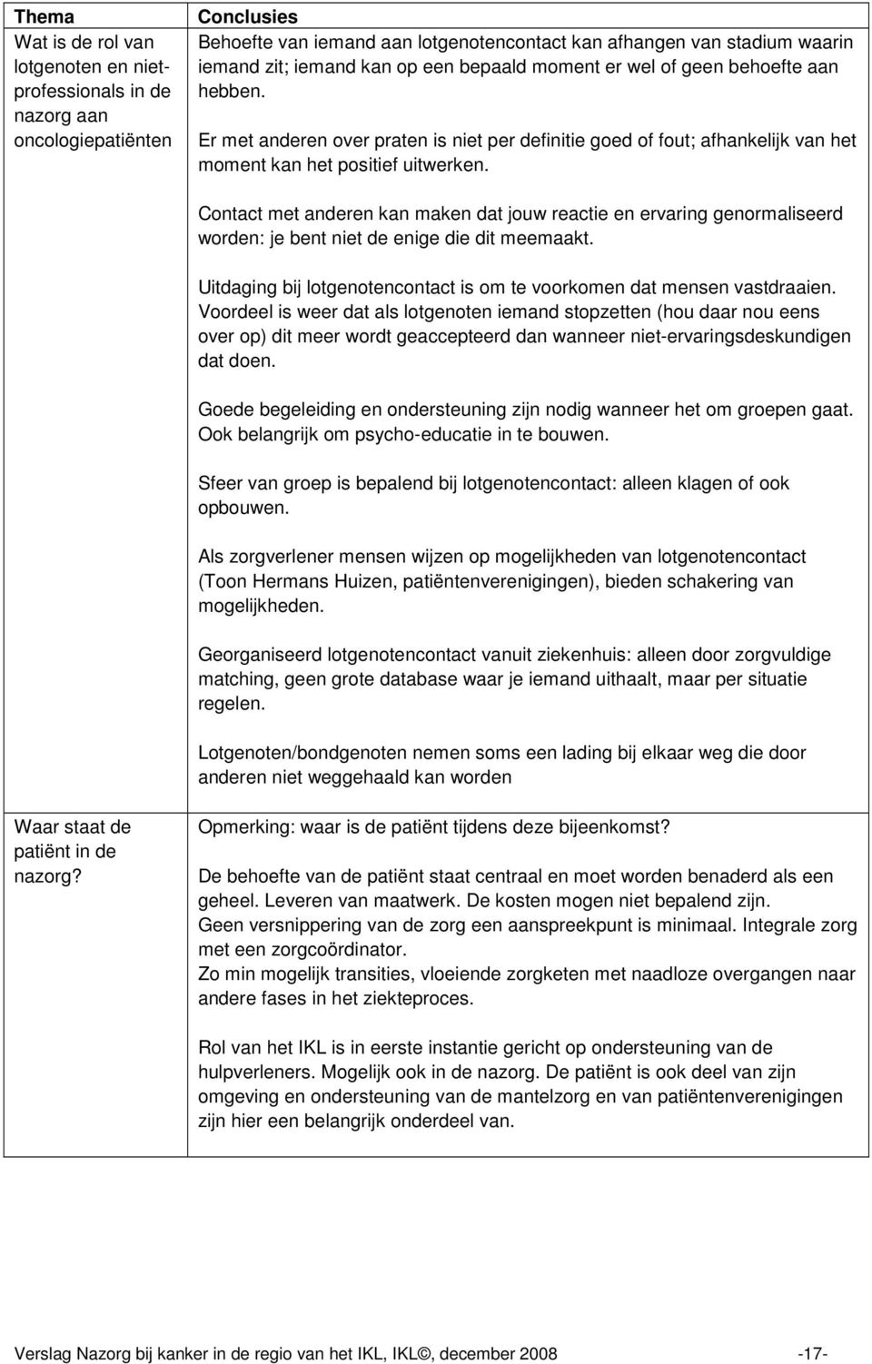 Contact met anderen kan maken dat jouw reactie en ervaring genormaliseerd worden: je bent niet de enige die dit meemaakt. Uitdaging bij lotgenotencontact is om te voorkomen dat mensen vastdraaien.