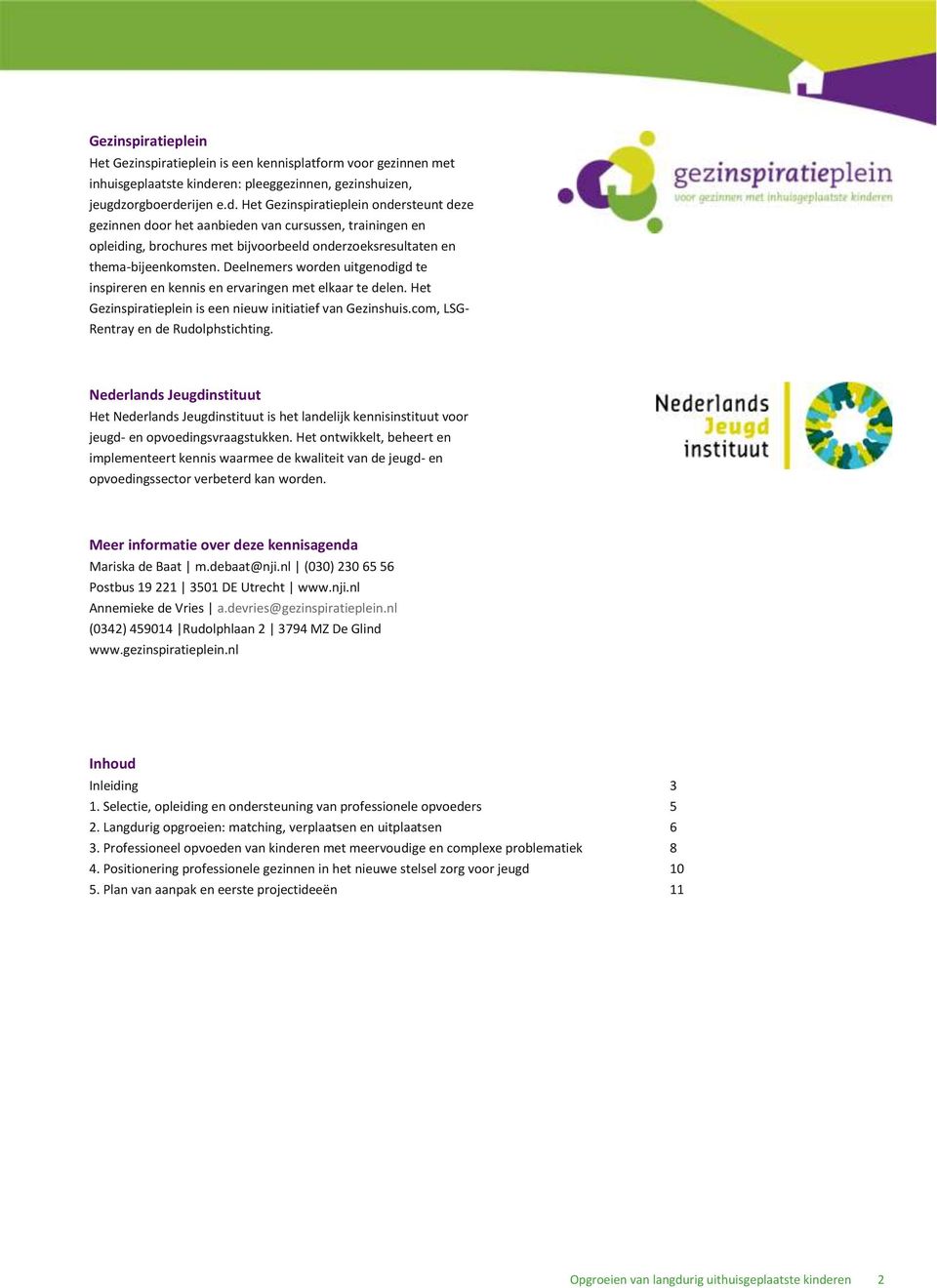 orgboerderijen e.d. Het Gezinspiratieplein ondersteunt deze gezinnen door het aanbieden van cursussen, trainingen en opleiding, brochures met bijvoorbeeld onderzoeksresultaten en thema-bijeenkomsten.