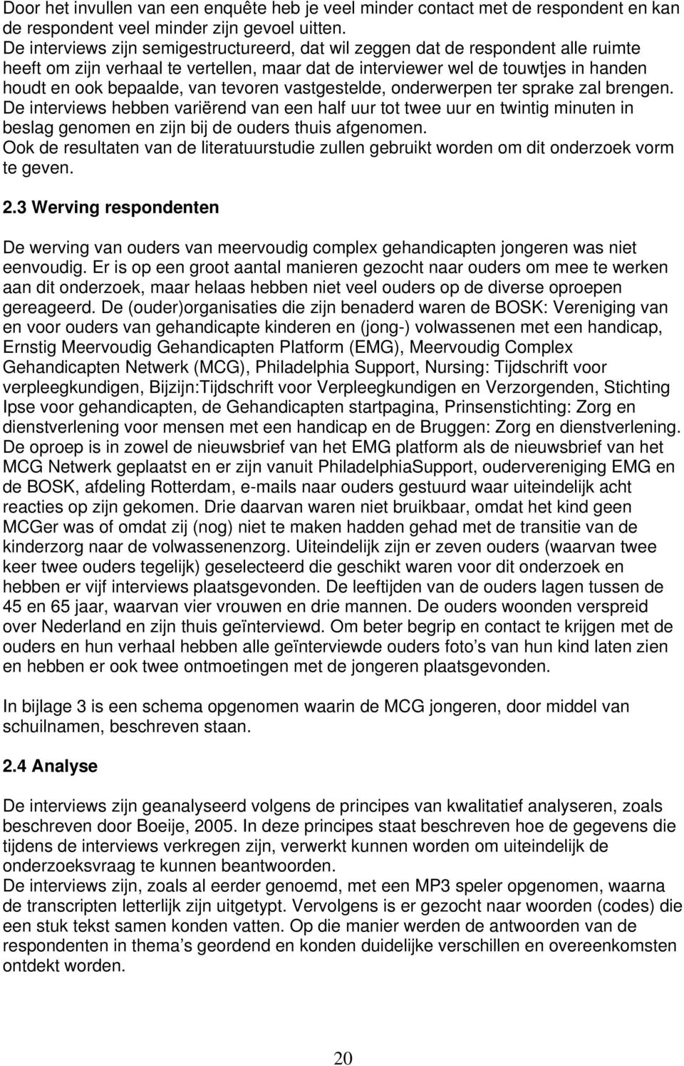 tevoren vastgestelde, onderwerpen ter sprake zal brengen. De interviews hebben variërend van een half uur tot twee uur en twintig minuten in beslag genomen en zijn bij de ouders thuis afgenomen.