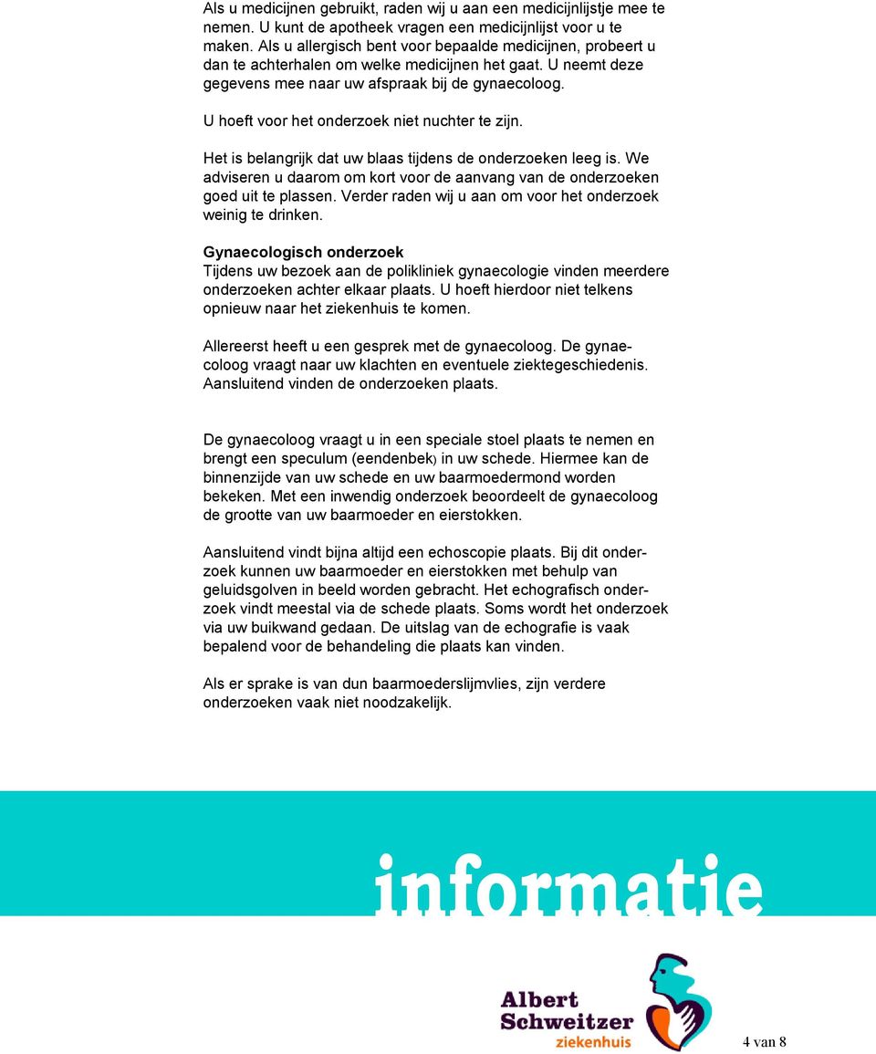 U hoeft voor het onderzoek niet nuchter te zijn. Het is belangrijk dat uw blaas tijdens de onderzoeken leeg is. We adviseren u daarom om kort voor de aanvang van de onderzoeken goed uit te plassen.