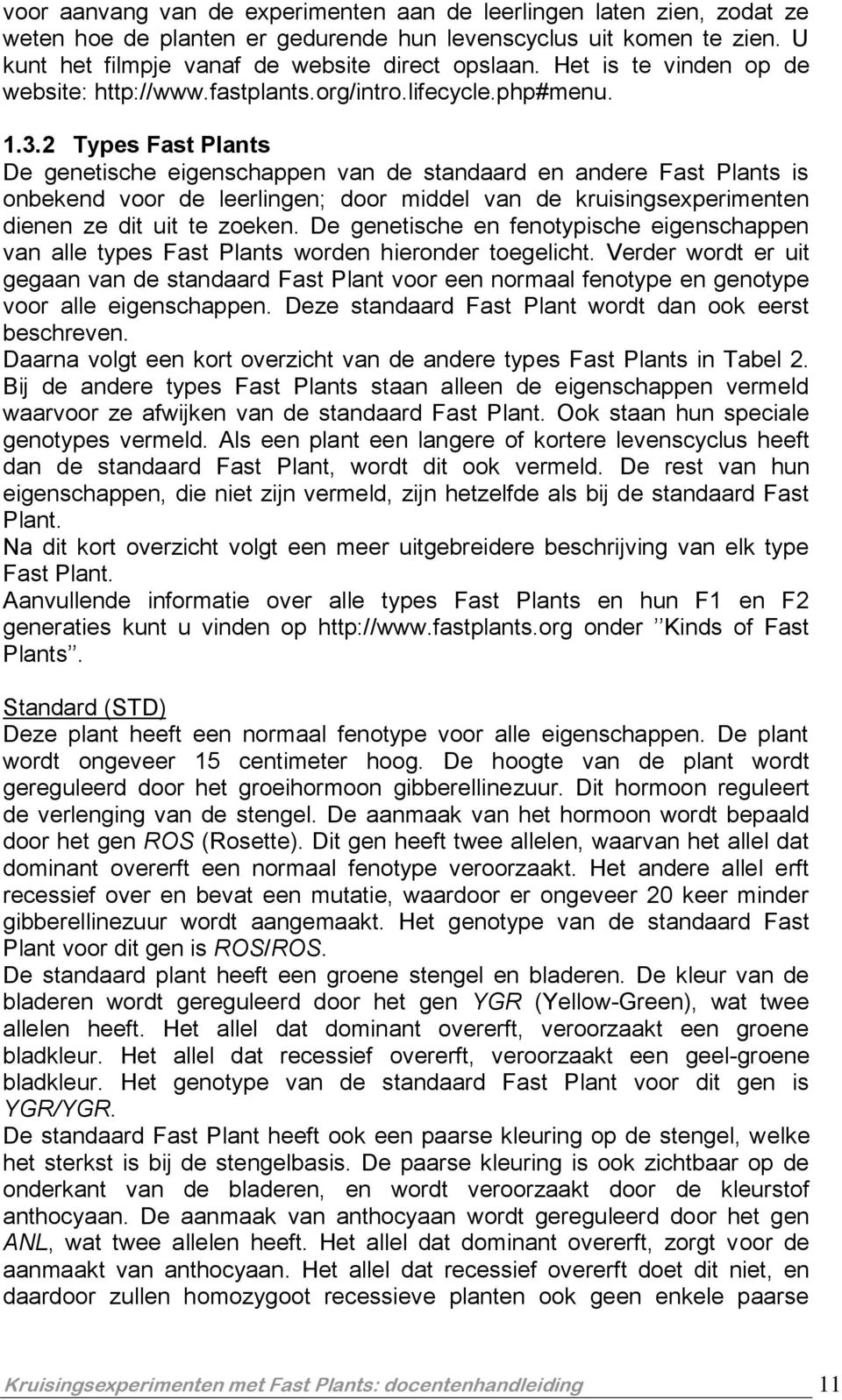 2 Types Fast Plants De genetische eigenschappen van de standaard en andere Fast Plants is onbekend voor de leerlingen; door middel van de kruisingsexperimenten dienen ze dit uit te zoeken.