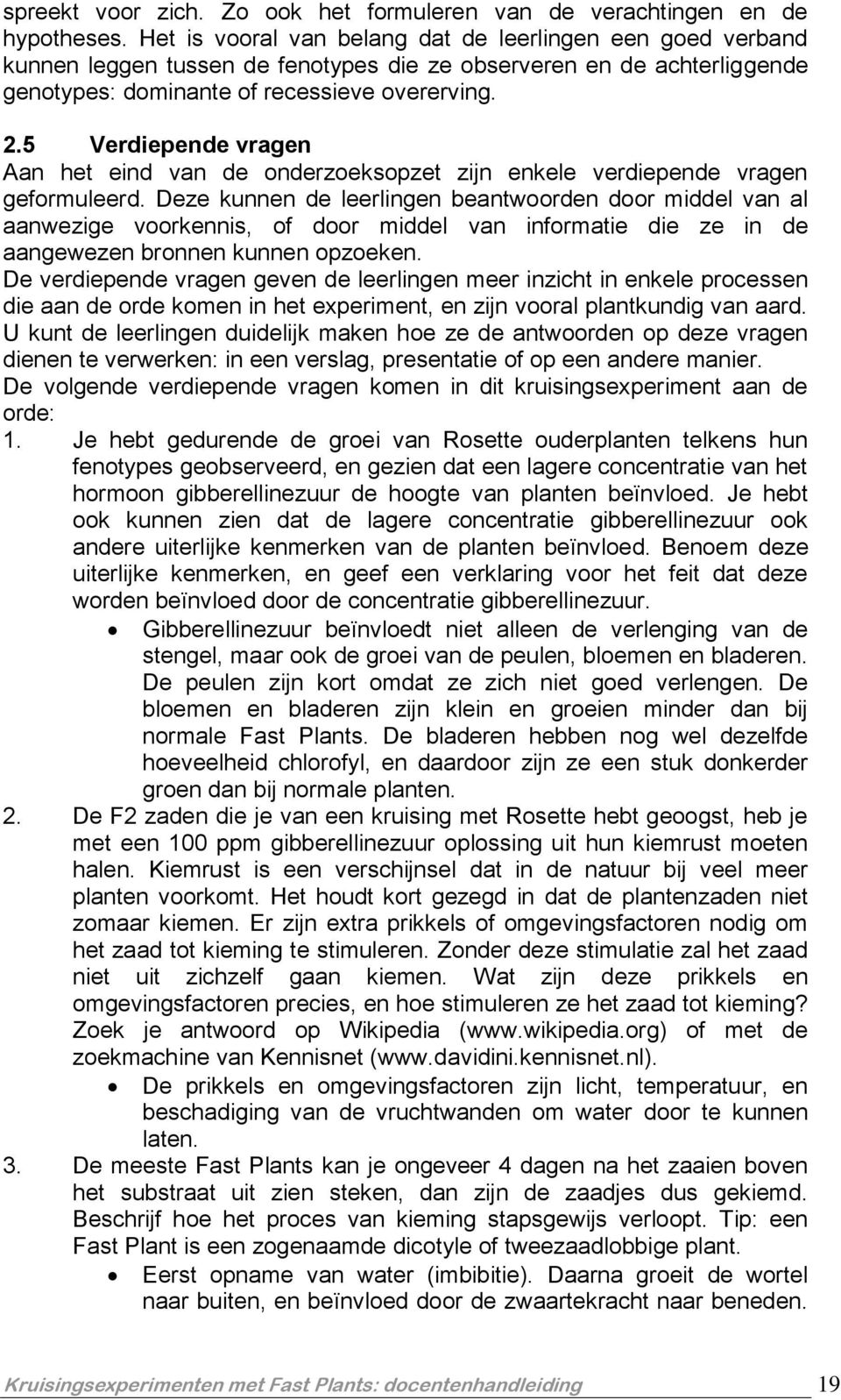 5 Verdiepende vragen Aan het eind van de onderzoeksopzet zijn enkele verdiepende vragen geformuleerd.