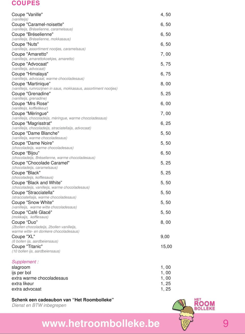 advocaat, warme chocoladesaus) Coupe Martinique 8, 00 (vanilleijs, rumrozijnen in saus, mokkasaus, assortiment nootjes) Coupe "Grenadine" 5, 25 (vanilleijs, grenadine) Coupe Mrs Rose 6, 00