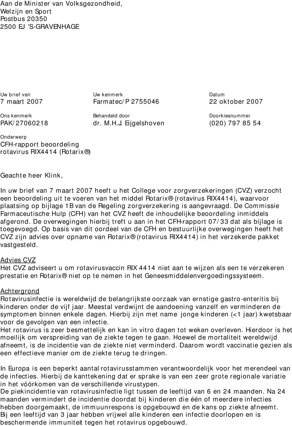 Eijgelshoven (020) 797 85 54 Onderwerp CFH-rapport beoordeling rotavirus RIX4414 (Rotarix ) Geachte heer Klink, In uw brief van 7 maart 2007 heeft u het College voor zorgverzekeringen (CVZ) verzocht