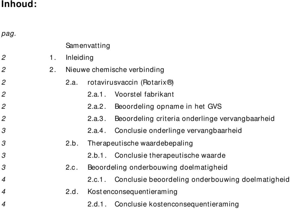 Conclusie onderlinge vervangbaarheid 3 2.b. Therapeutische waardebepaling 3 2.b.1. Conclusie therapeutische waarde 3 2.c. Beoordeling onderbouwing doelmatigheid 4 2.