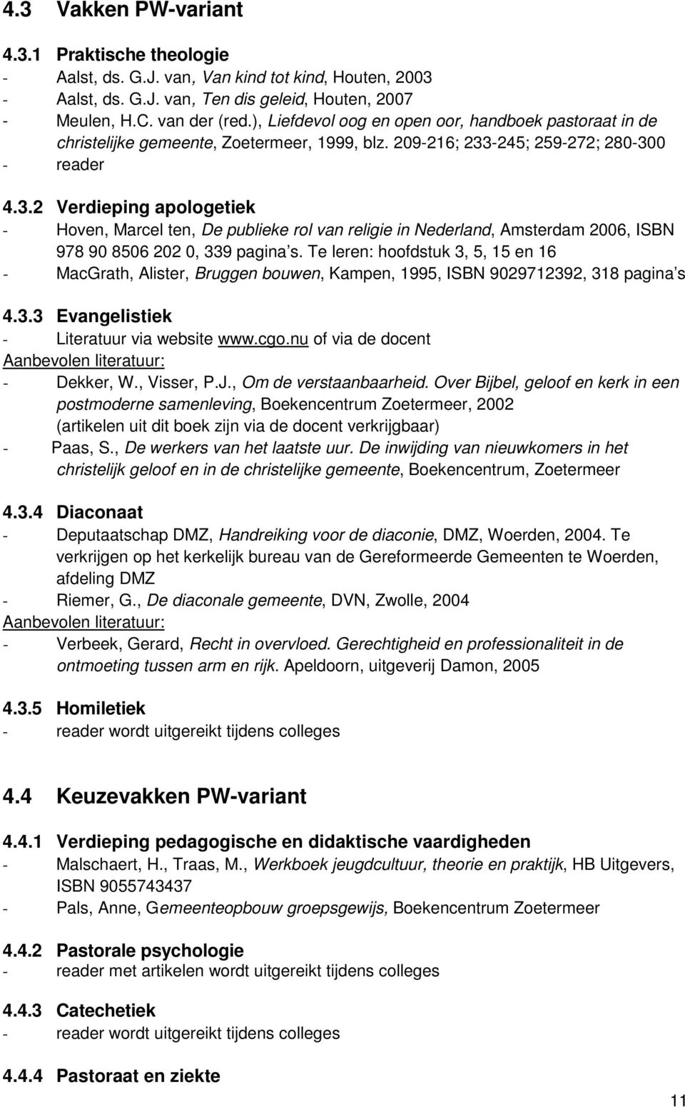 -245; 259-272; 280-300 - reader 4.3.2 Verdieping apologetiek - Hoven, Marcel ten, De publieke rol van religie in Nederland, Amsterdam 2006, ISBN 978 90 8506 202 0, 339 pagina s.