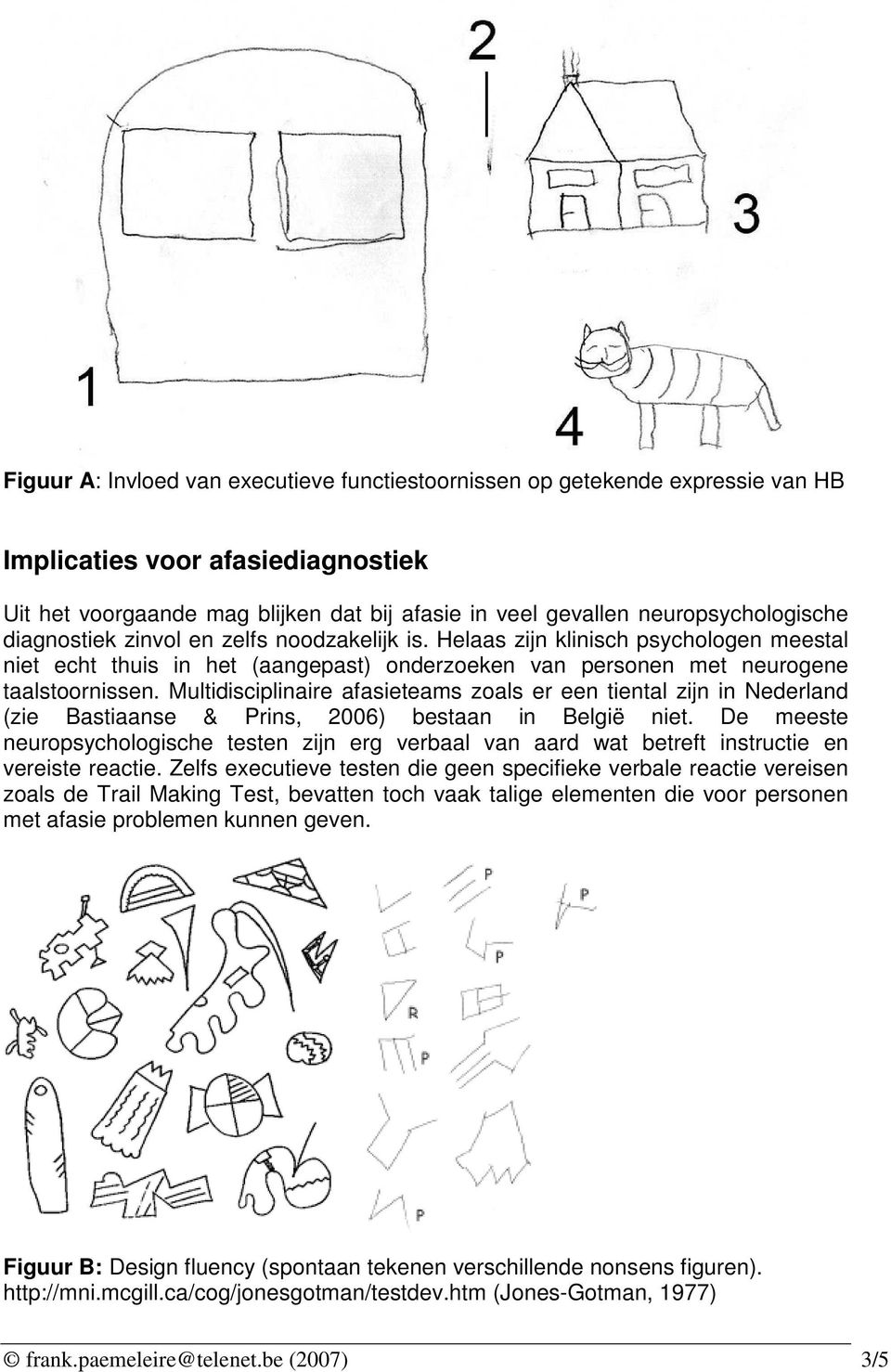 Multidisciplinaire afasieteams zoals er een tiental zijn in Nederland (zie Bastiaanse & Prins, 2006) bestaan in België niet.