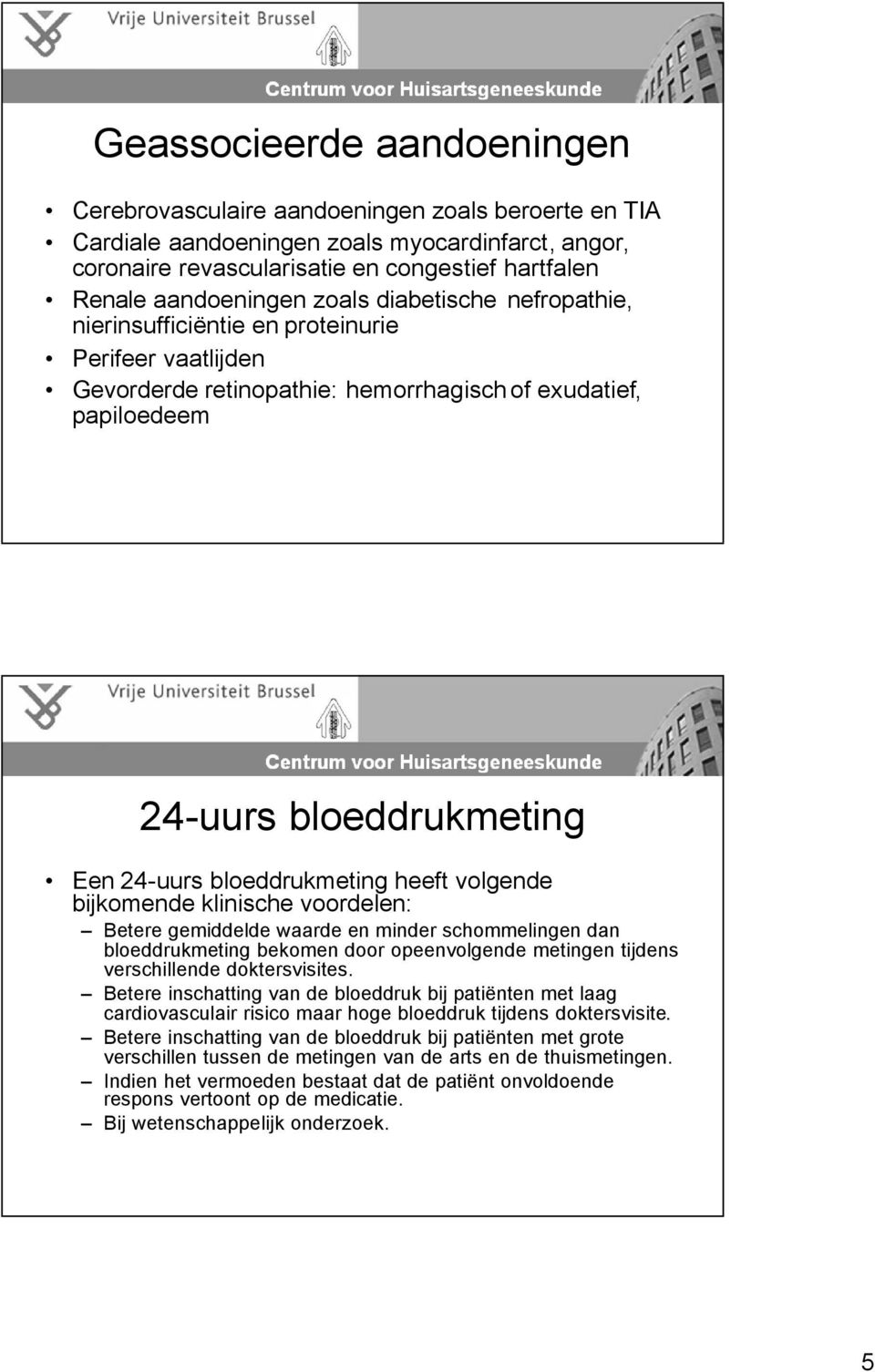 bloeddrukmeting heeft volgende e klinische voordelen: Betere gemiddelde waarde en minder schommelingen dan bloeddrukmeting bekomen door opeenvolgende metingen tijdens verschillende doktersvisites.