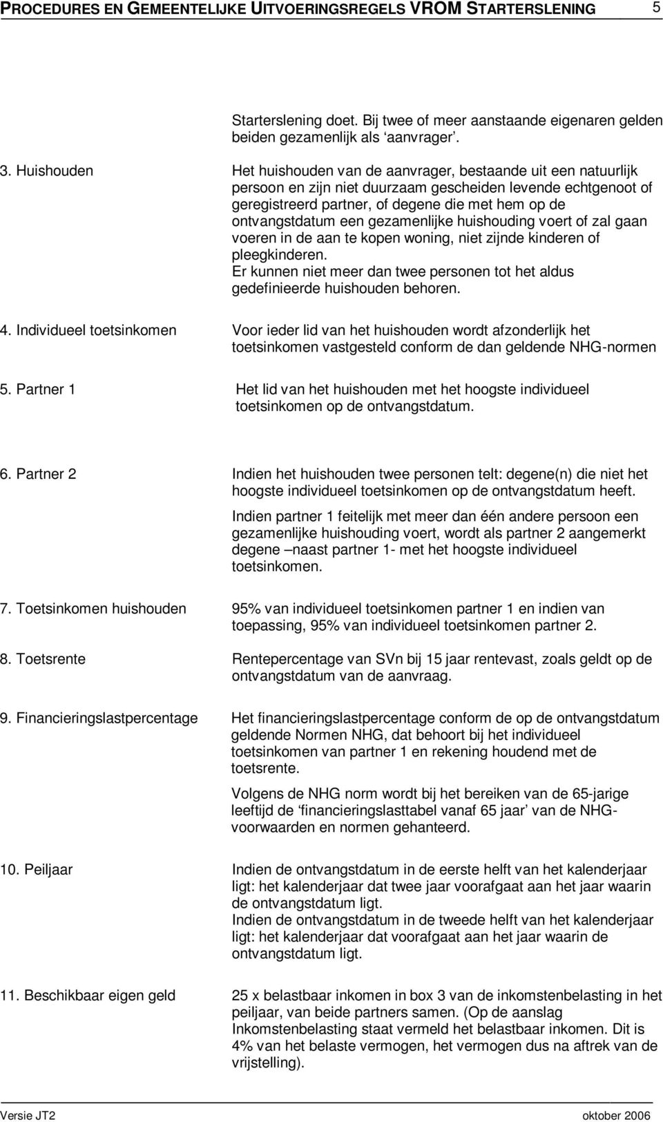 ontvangstdatum een gezamenlijke huishouding voert of zal gaan voeren in de aan te kopen woning, niet zijnde kinderen of pleegkinderen.