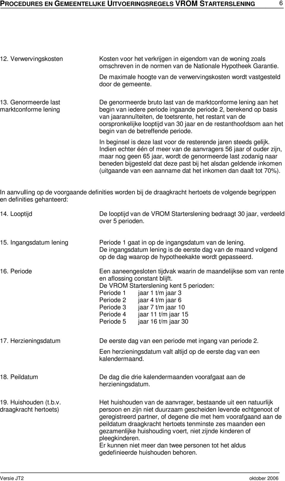 Genormeerde last marktconforme lening De genormeerde bruto last van de marktconforme lening aan het begin van iedere periode ingaande periode 2, berekend op basis van jaarannuïteiten, de toetsrente,