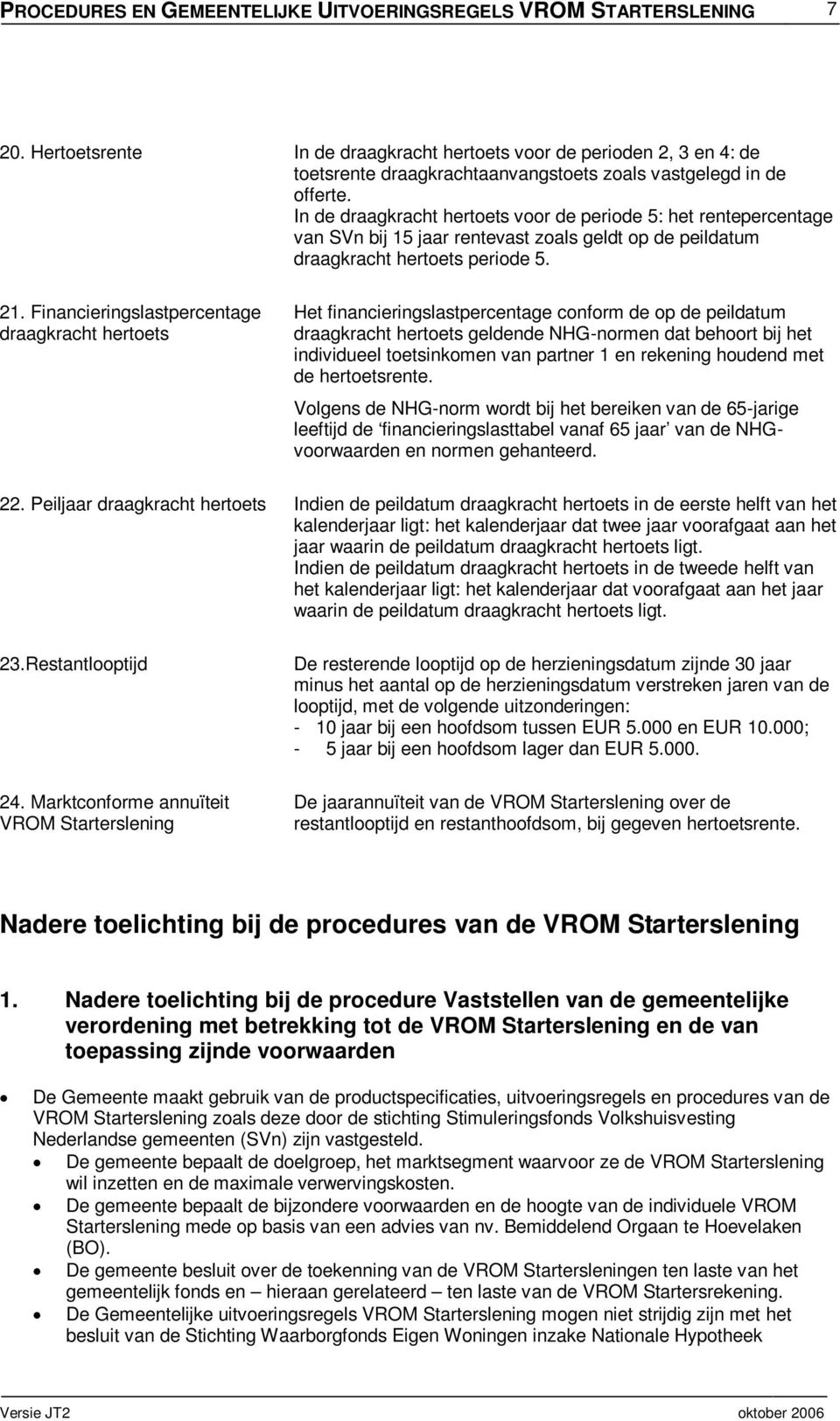 Financieringslastpercentage draagkracht hertoets Het financieringslastpercentage conform de op de peildatum draagkracht hertoets geldende NHG-normen dat behoort bij het individueel toetsinkomen van