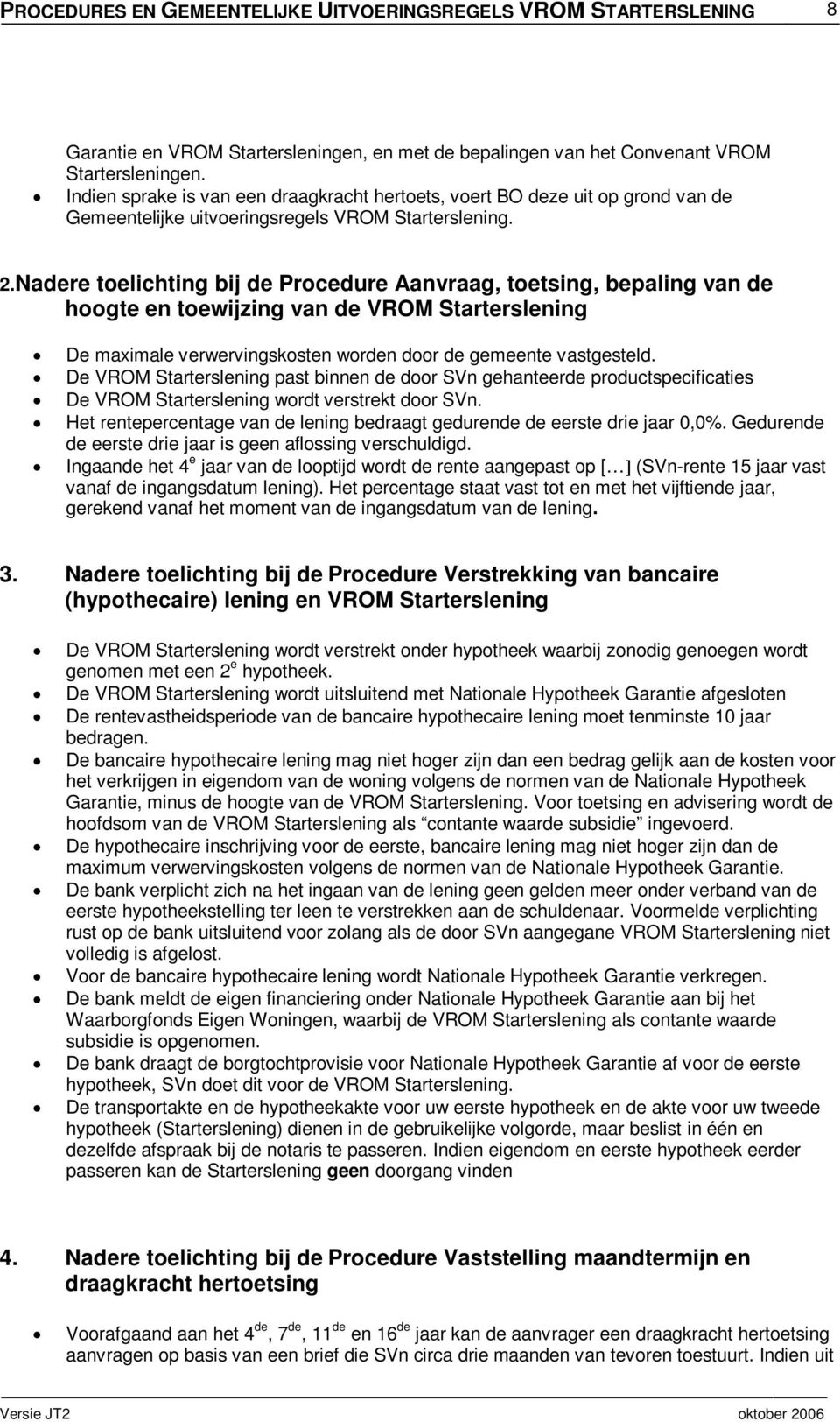 Nadere toelichting bij de Procedure Aanvraag, toetsing, bepaling van de hoogte en toewijzing van de VROM Starterslening De maximale verwervingskosten worden door de gemeente vastgesteld.