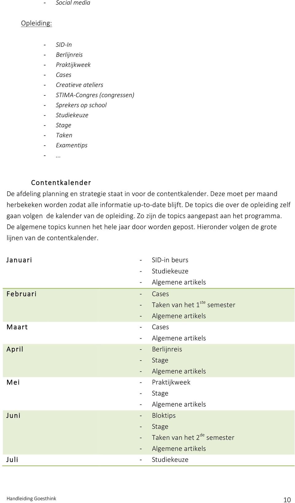 detopicsdieoverdeopleidingzelf gaanvolgendekalendervandeopleiding.zozijndetopicsaangepastaanhetprogramma. Dealgemenetopicskunnenhethelejaardoorwordengepost.