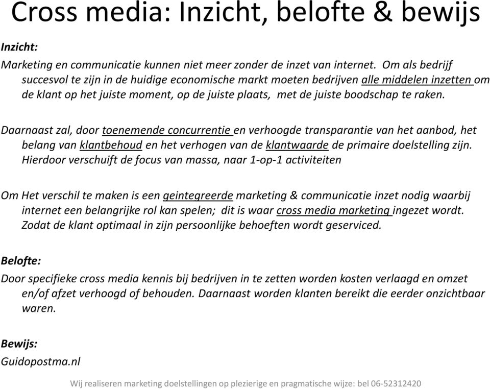 Daarnaast zal, door toenemende concurrentie en verhoogde transparantie van het aanbod, het belang van klantbehoud en het verhogen van de klantwaarde de primaire doelstelling zijn.