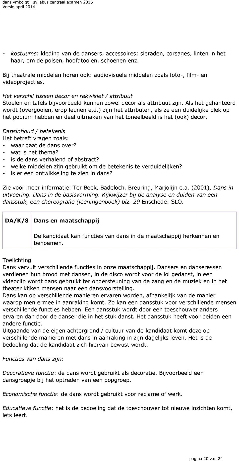 Het verschil tussen decor en rekwisiet / attribuut Stoelen en tafels bijvoorbeeld kunnen zowel decor als attribuut zijn. Als het gehanteerd wordt (overgooien, erop leunen e.d.) zijn het attributen, als ze een duidelijke plek op het podium hebben en deel uitmaken van het toneelbeeld is het (ook) decor.