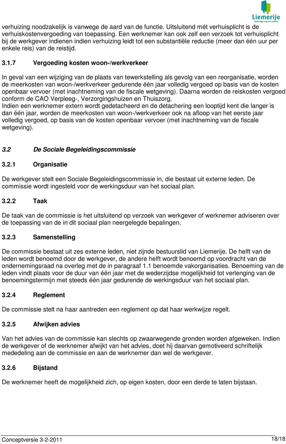 7 Vergoeding kosten woon-/werkverkeer In geval van een wijziging van de plaats van tewerkstelling als gevolg van een reorganisatie, worden de meerkosten van woon-/werkverkeer gedurende één jaar