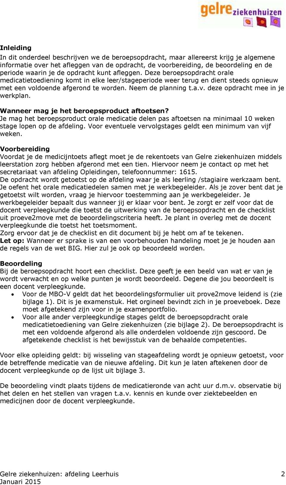 Wanneer mag je het beroepsproduct aftoetsen? Je mag het beroepsproduct orale medicatie delen pas aftoetsen na minimaal 10 weken stage lopen op de afdeling.