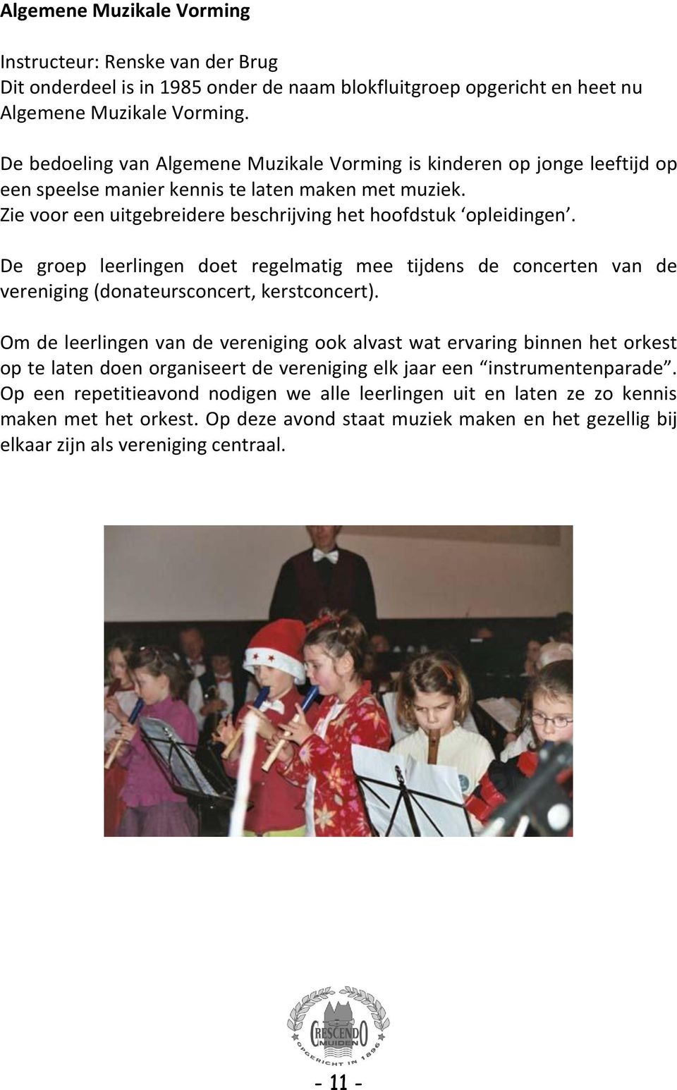 De groep leerlingen doet regelmatig mee tijdens de concerten van de vereniging (donateursconcert, kerstconcert).