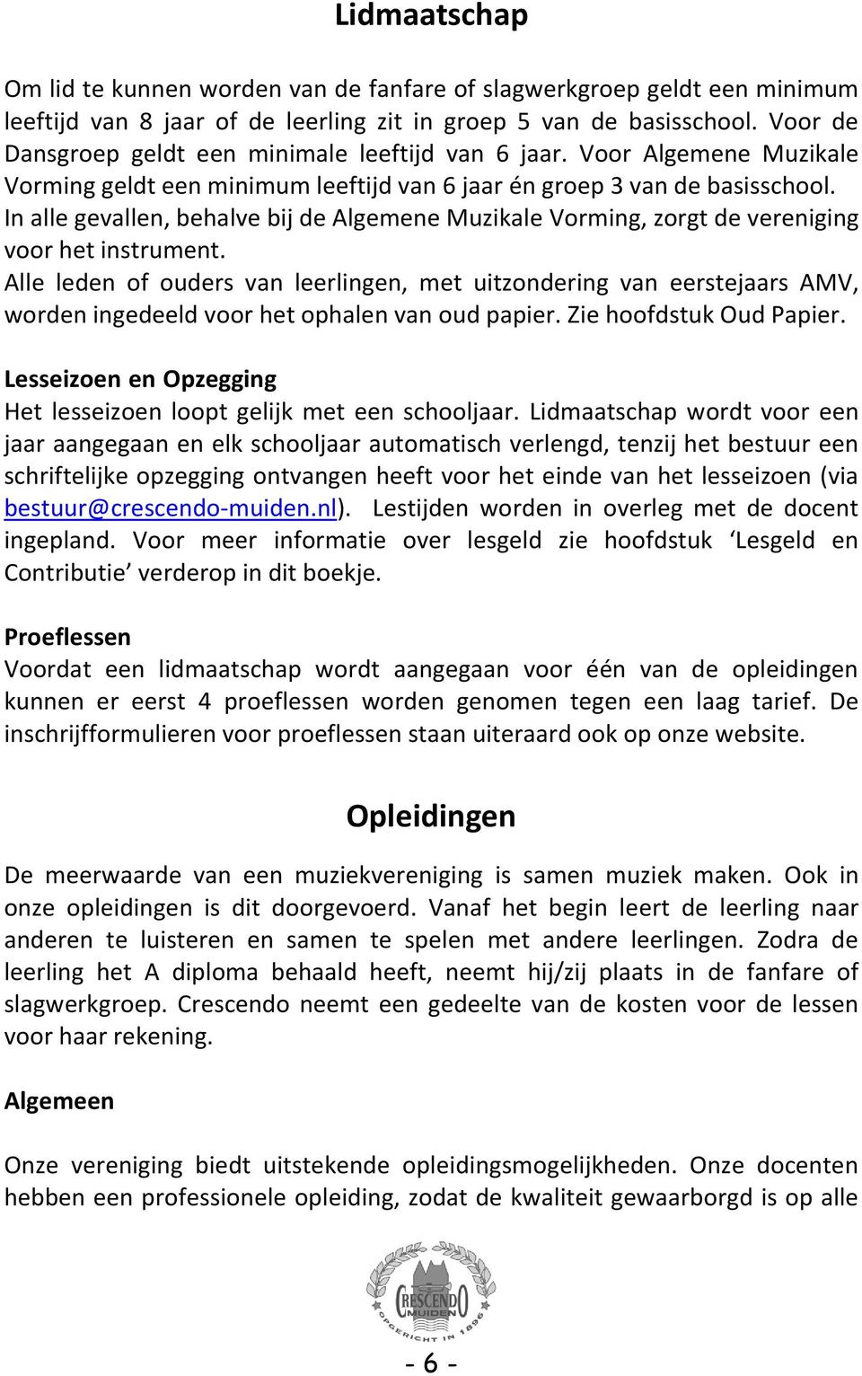 In alle gevallen, behalve bij de Algemene Muzikale Vorming, zorgt de vereniging voor het instrument.