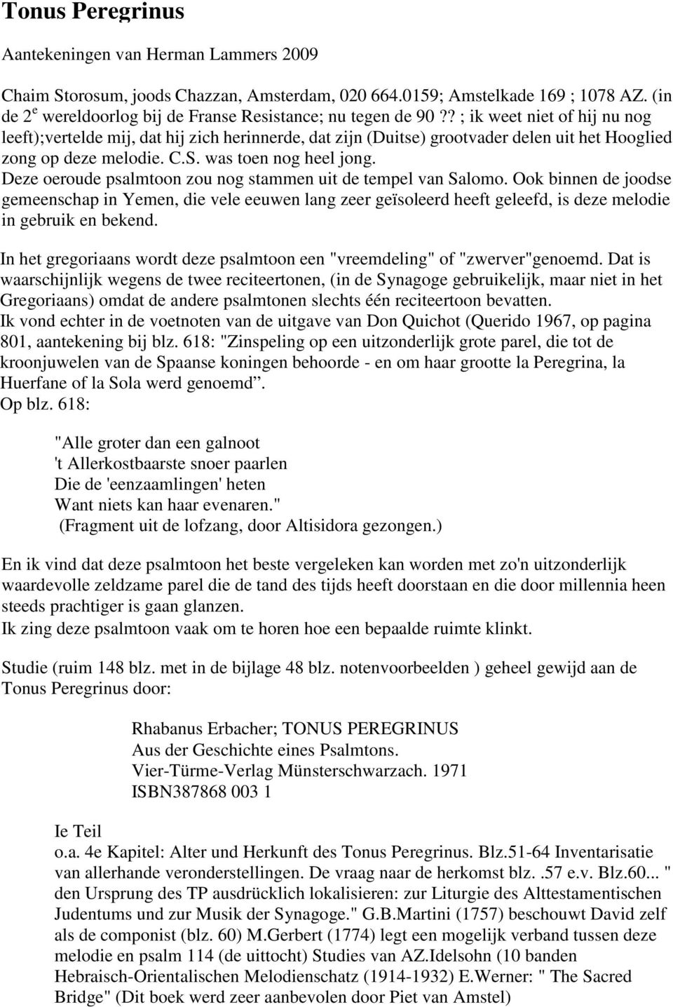 ? ; ik weet niet of hij nu nog leeft);vertelde mij, dat hij zich herinnerde, dat zijn (Duitse) grootvader delen uit het Hooglied zong op deze melodie. C.S. was toen nog heel jong.