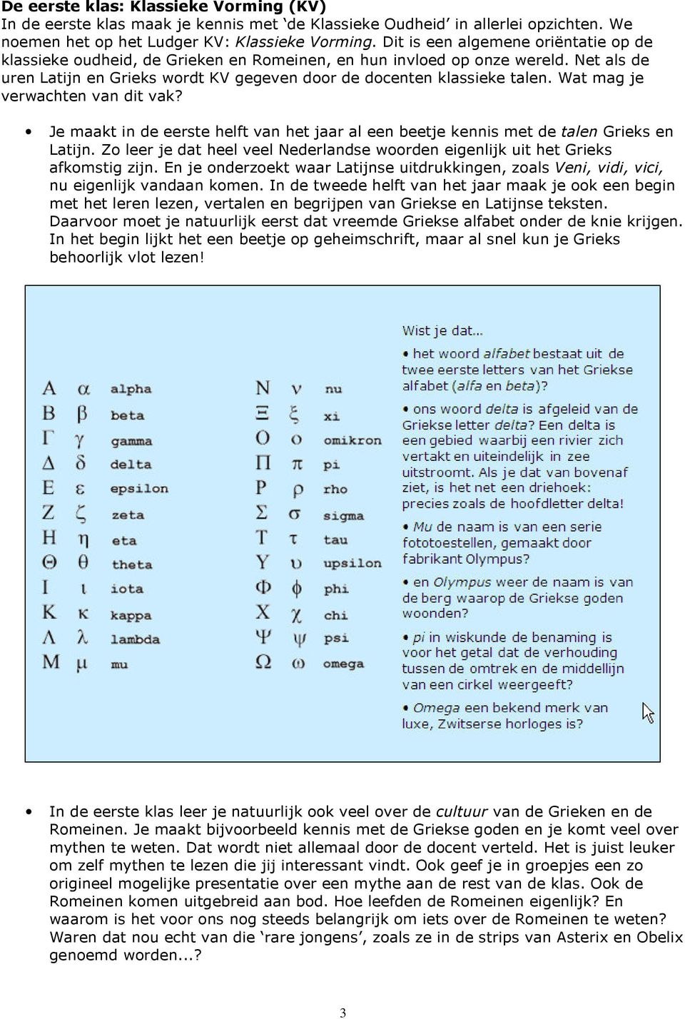 Wat mag je verwachten van dit vak? Je maakt in de eerste helft van het jaar al een beetje kennis met de talen Grieks en Latijn.