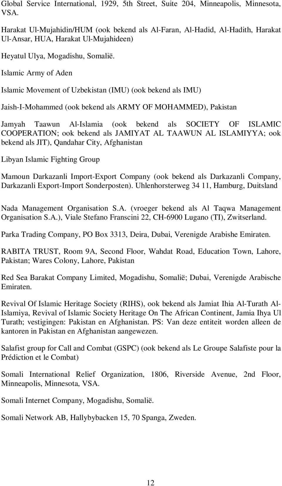 Islamic Army of Aden Islamic Movement of Uzbekistan (IMU) (ook bekend als IMU) Jaish-I-Mohammed (ook bekend als ARMY OF MOHAMMED), Pakistan Jamyah Taawun Al-Islamia (ook bekend als SOCIETY OF ISLAMIC