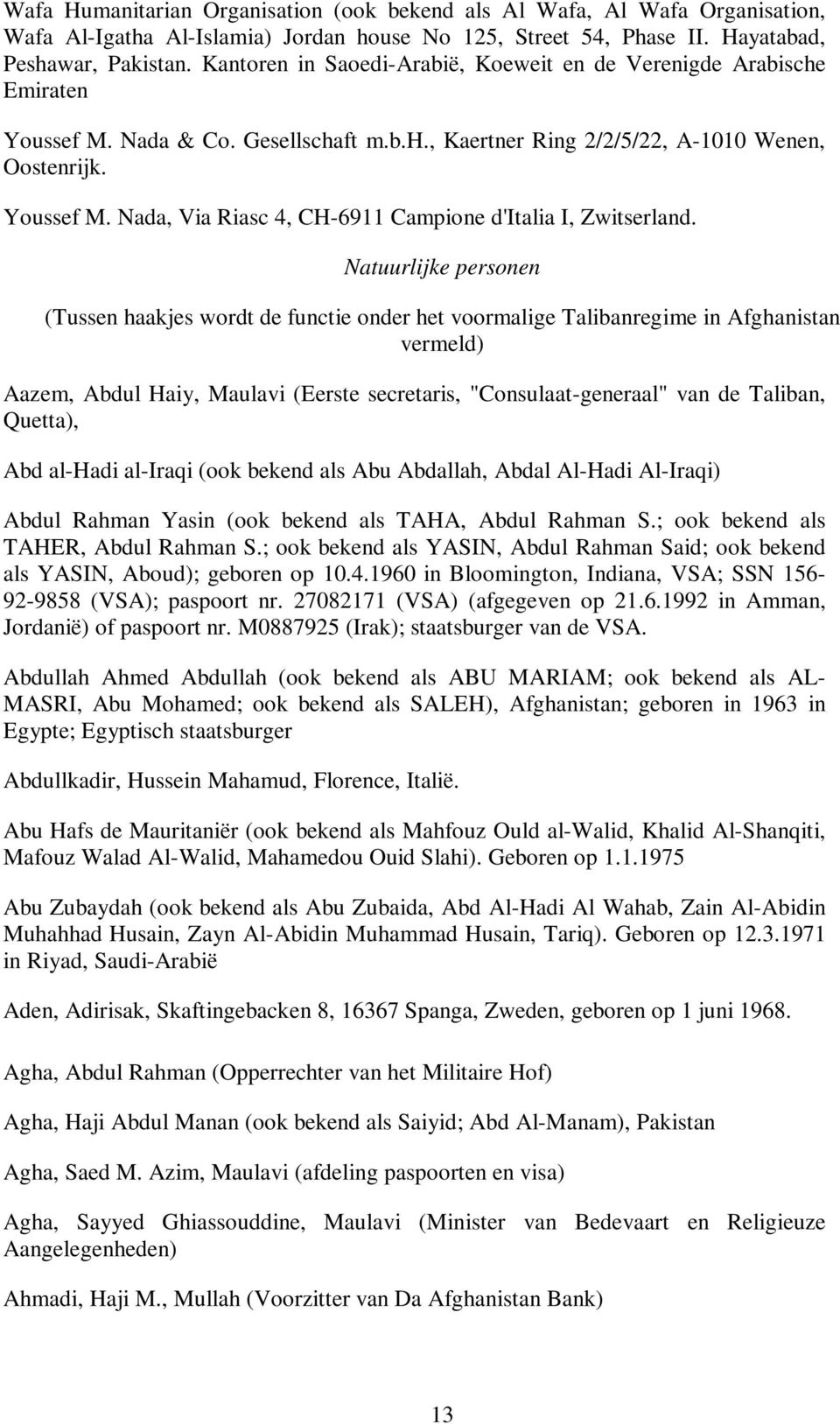 Natuurlijke personen (Tussen haakjes wordt de functie onder het voormalige Talibanregime in Afghanistan vermeld) Aazem, Abdul Haiy, Maulavi (Eerste secretaris, "Consulaat-generaal" van de Taliban,