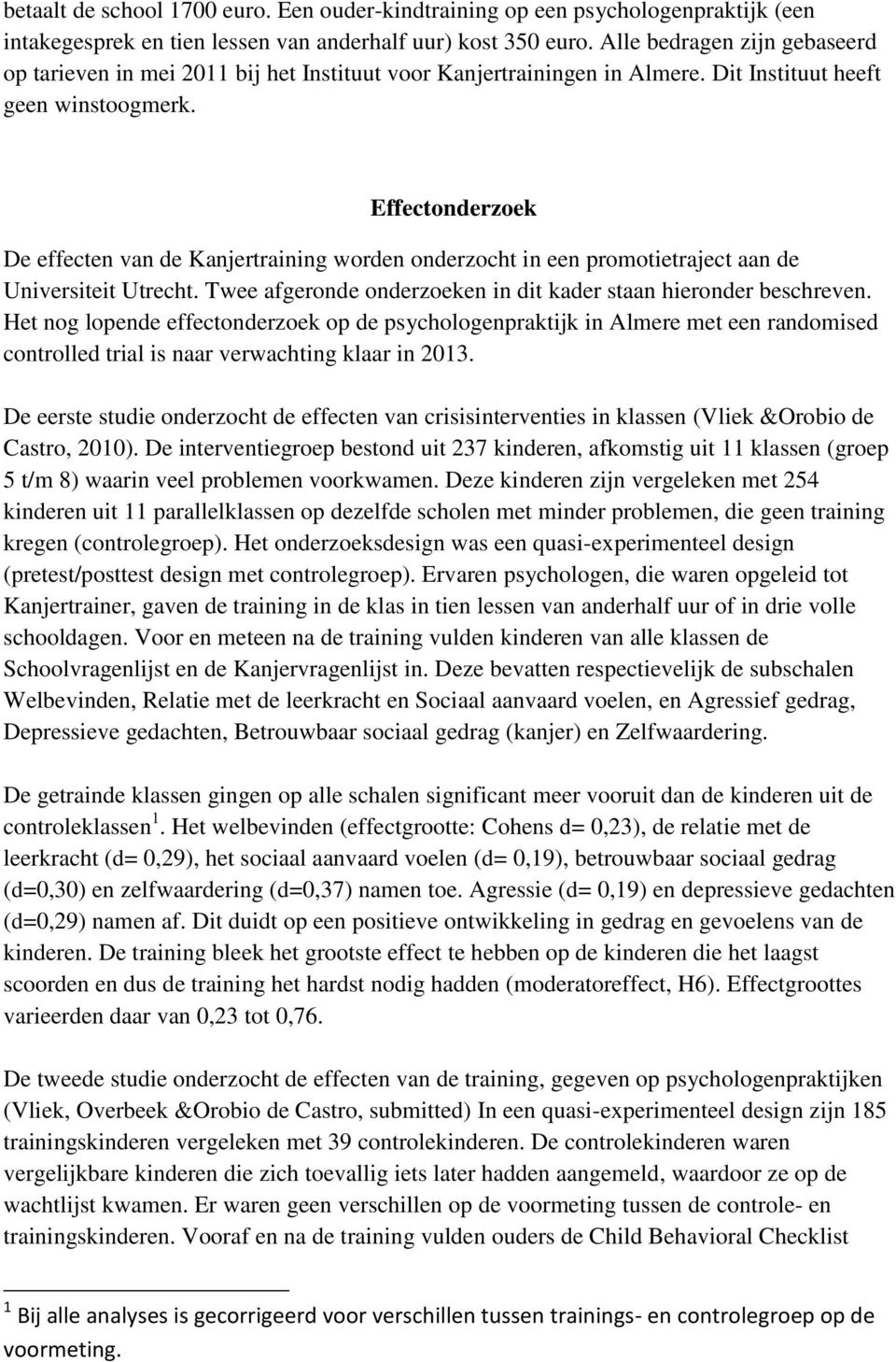 Effectonderzoek De effecten van de Kanjertraining worden onderzocht in een promotietraject aan de Universiteit Utrecht. Twee afgeronde onderzoeken in dit kader staan hieronder beschreven.