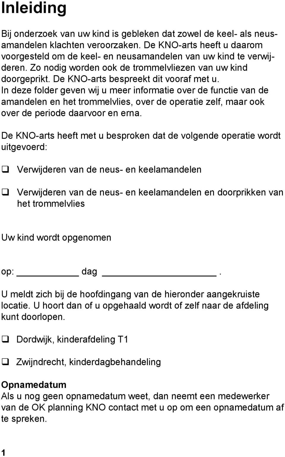 In deze folder geven wij u meer informatie over de functie van de amandelen en het trommelvlies, over de operatie zelf, maar ook over de periode daarvoor en erna.